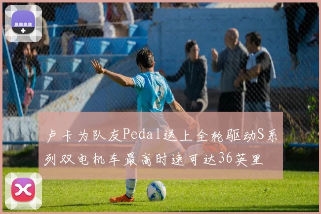 卢卡为队友Pedal送上全轮驱动S系列双电机车最高时速可达36英里