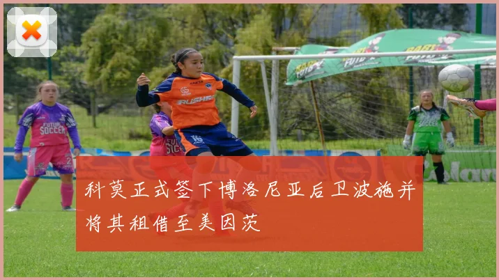 科莫正式签下博洛尼亚后卫波施并将其租借至美因茨