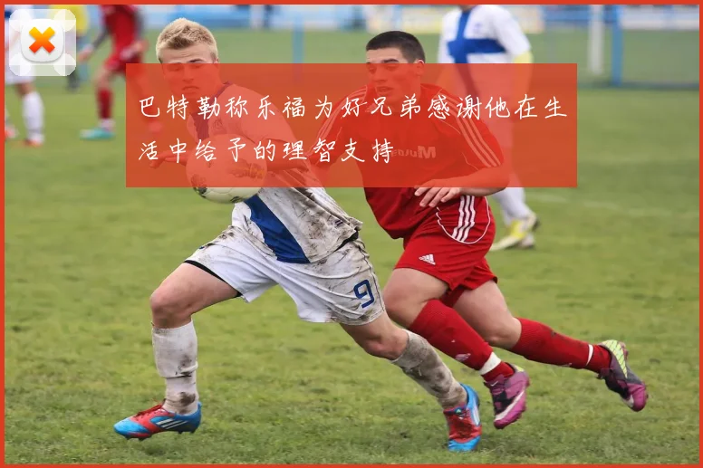 巴特勒称乐福为好兄弟感谢他在生活中给予的理智支持